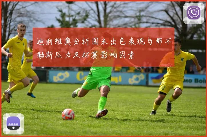 迪利维奥分析国米出色表现与那不勒斯压力及杯赛影响因素