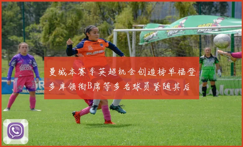 曼城本赛季英超机会创造榜单福登多库领衔B席等多名球员紧随其后