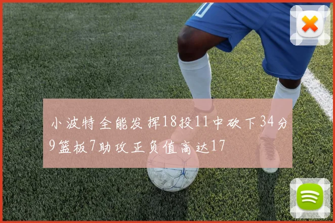 小波特全能发挥18投11中砍下34分9篮板7助攻正负值高达17